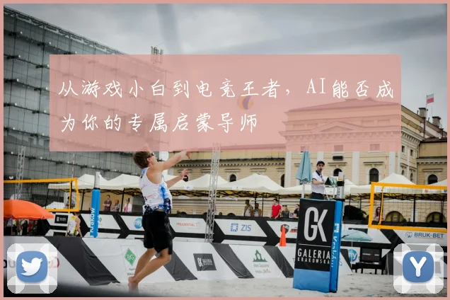 从游戏小白到电竞王者，AI能否成为你的专属启蒙导师