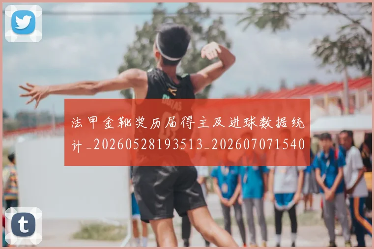 法甲金靴奖历届得主及进球数据统计_20260528193513_20260707154048