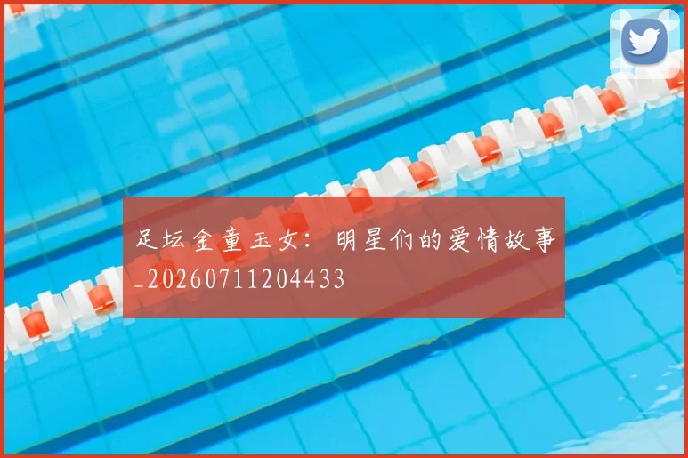 足坛金童玉女:明星们的爱情故事_20260711204433