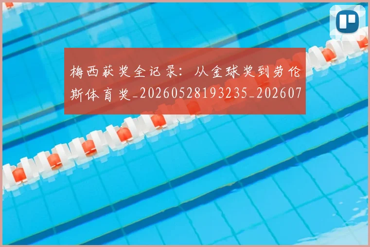 梅西获奖全记录：从金球奖到劳伦斯体育奖_20260528193235_20260707145259